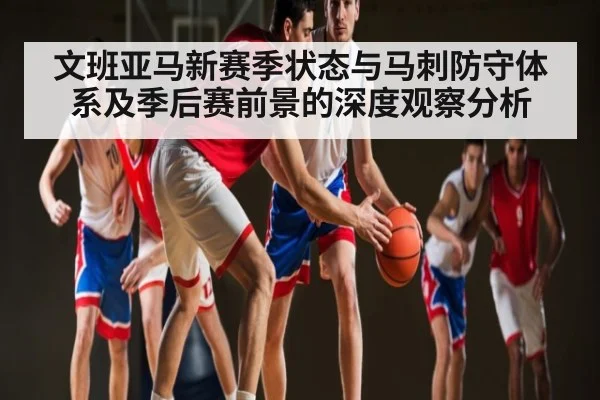 文班亚马新赛季状态与马刺防守体系及季后赛前景的深度观察分析
